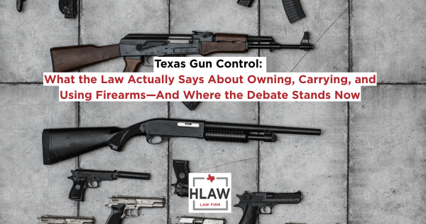 Assorted firearms arranged on concrete with the headline “Texas Gun Control: What the Law Actually Says About Owning, Carrying, and Using Firearms—And Where the Debate Stands Now,” featuring the HLAW Law Firm logo